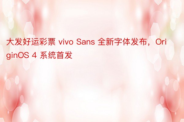 大发好运彩票 vivo Sans 全新字体发布，OriginOS 4 系统首发